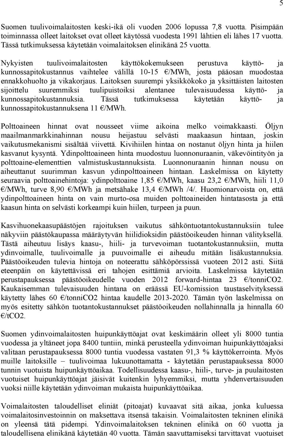 Nykyisten tuulivoimalaitosten käyttökokemukseen perustuva käyttö- ja kunnossapitokustannus vaihtelee välillä 10-15 /MWh, josta pääosan muodostaa ennakkohuolto ja vikakorjaus.