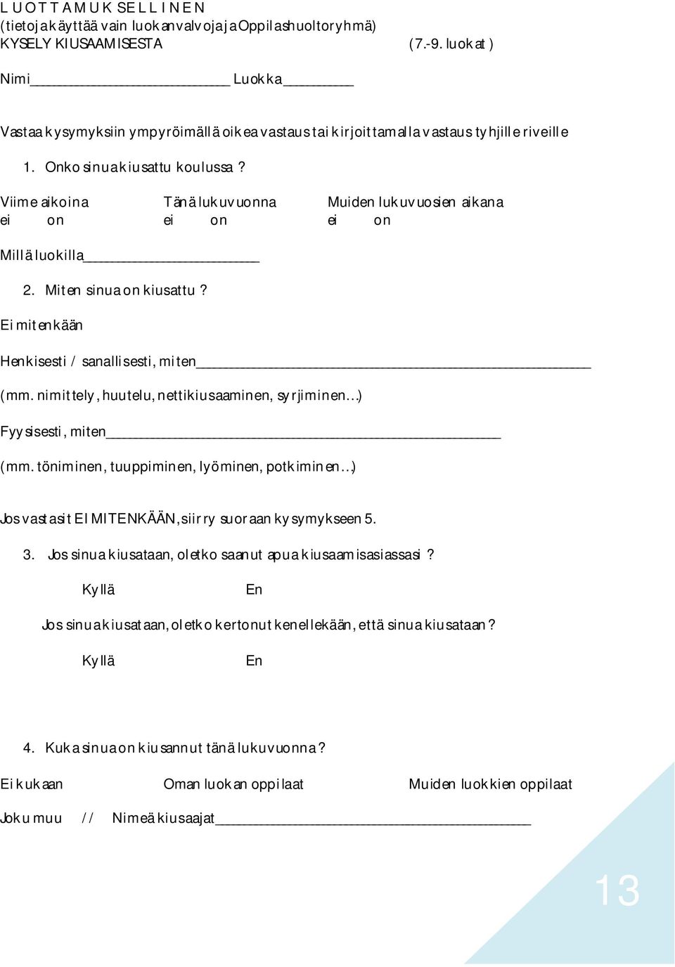 Viime aikoina Tänä lukuv uonna Muiden lukuvuosien aikana ei on ei on ei on Millä luokilla 2. Miten sinua on kiusattu? E i mitenkään Henkisesti / sanallisesti, miten (mm.