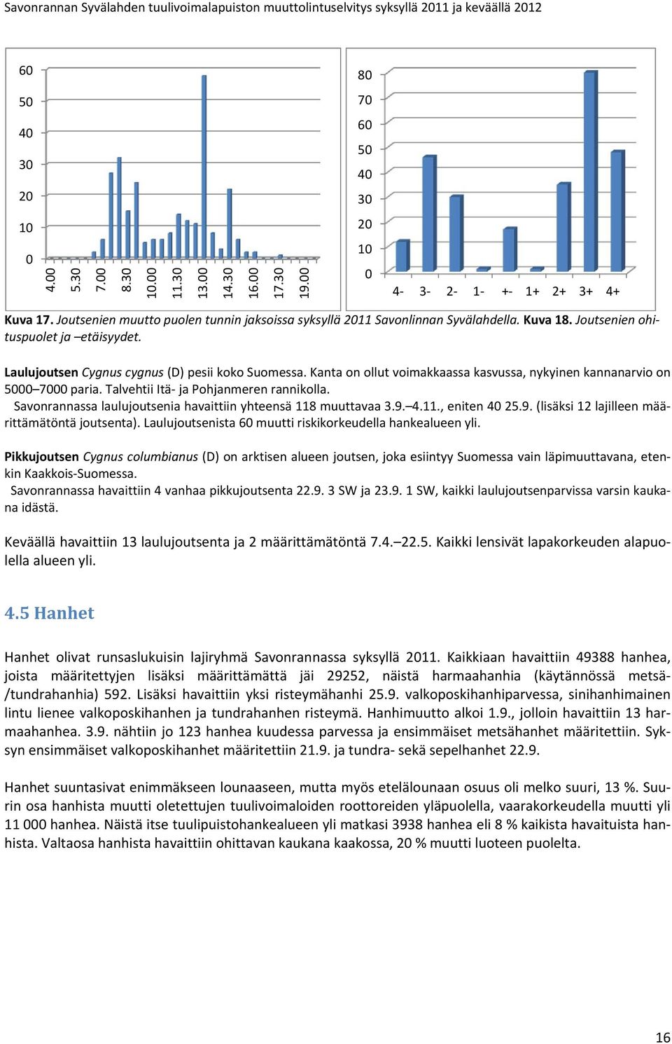 Kanta on ollut voimakkaassa kasvussa, nykyinen kannanarvio on 5 7 paria. Talvehtii Itä ja Pohjanmeren rannikolla. Savonrannassa laulujoutsenia havaittiin yhteensä 118 muuttavaa 3.9. 4.11., eniten 4 25.