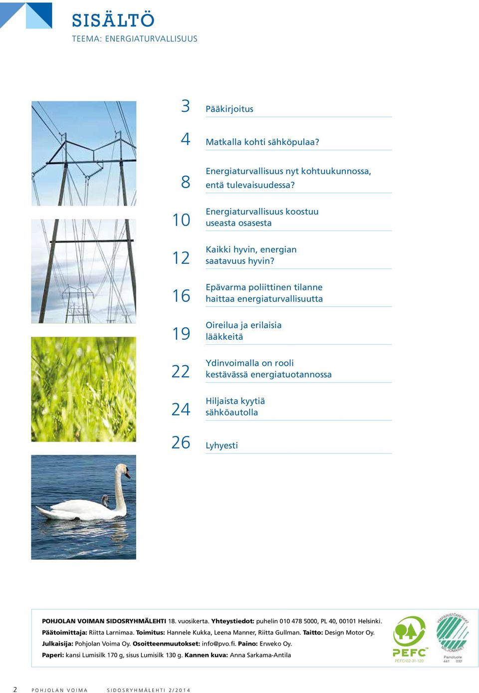 Epävarma poliittinen tilanne haittaa energiaturvallisuutta Oireilua ja erilaisia lääkkeitä Ydinvoimalla on rooli kestävässä energiatuotannossa Hiljaista kyytiä sähköautolla 26 Lyhyesti POHJOLAN