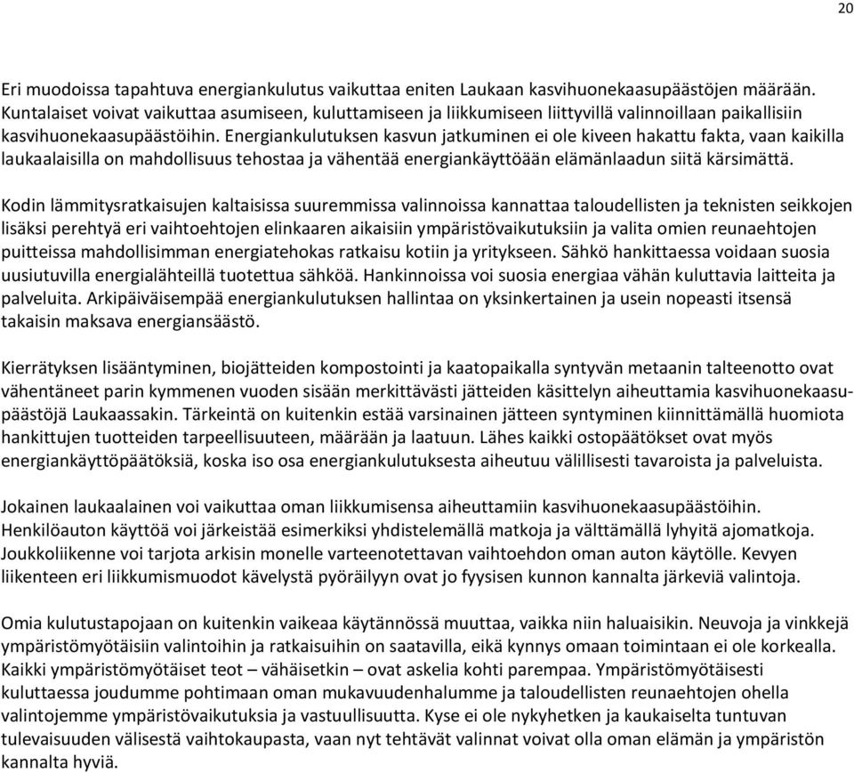 Energiankulutuksen kasvun jatkuminen ei ole kiveen hakattu fakta, vaan kaikilla laukaalaisilla on mahdollisuus tehostaa ja vähentää energiankäyttöään elämän laadun siitä kärsimättä.