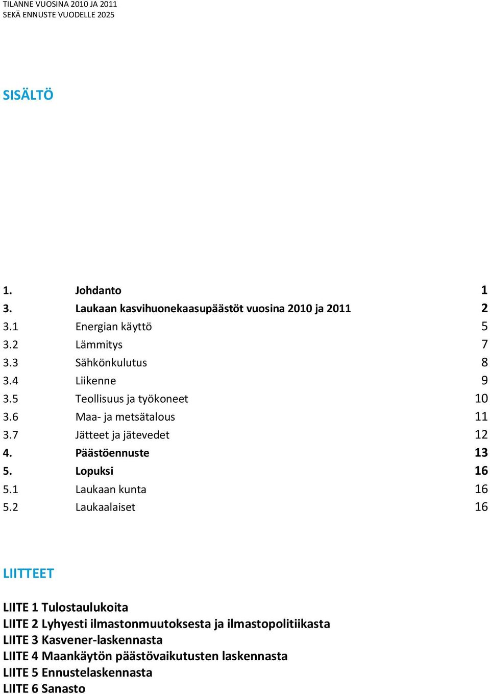 7 Jätteet ja jätevedet 12 4. Päästöennuste 13 5. Lopuksi 16 5.1 Laukaan kunta 16 5.