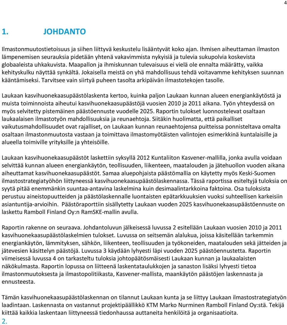 Maapallon ja ihmiskunnan tulevaisuus ei vielä ole ennalta määrätty, vaikka kehityskulku näyttää synkältä. Jokaisella meistä on yhä mahdollisuus tehdä voitavamme kehityksen suunnan kääntämiseksi.