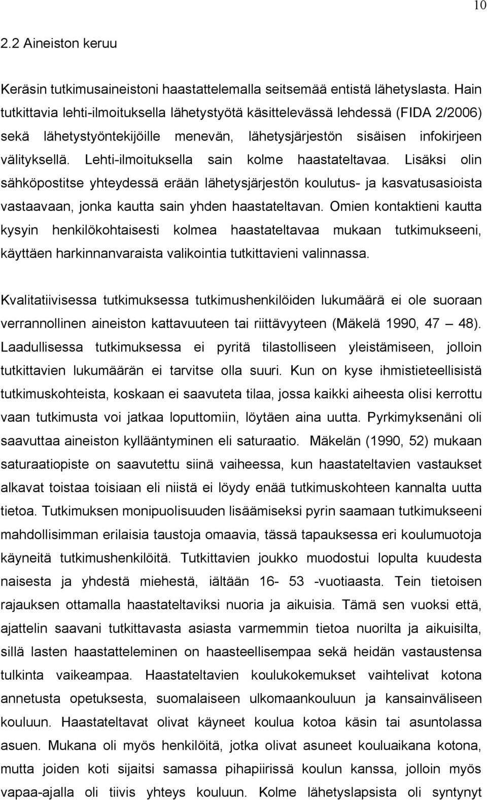 Lehti ilmoituksella sain kolme haastateltavaa. Lisäksi olin sähköpostitse yhteydessä erään lähetysjärjestön koulutus ja kasvatusasioista vastaavaan, jonka kautta sain yhden haastateltavan.