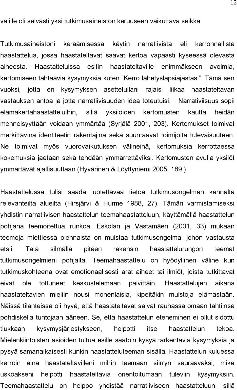 Haastatteluissa esitin haastateltaville enimmäkseen avoimia, kertomiseen tähtääviä kysymyksiä kuten Kerro lähetyslapsiajastasi.