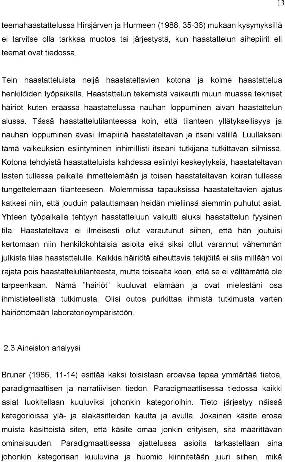 Haastattelun tekemistä vaikeutti muun muassa tekniset häiriöt kuten eräässä haastattelussa nauhan loppuminen aivan haastattelun alussa.