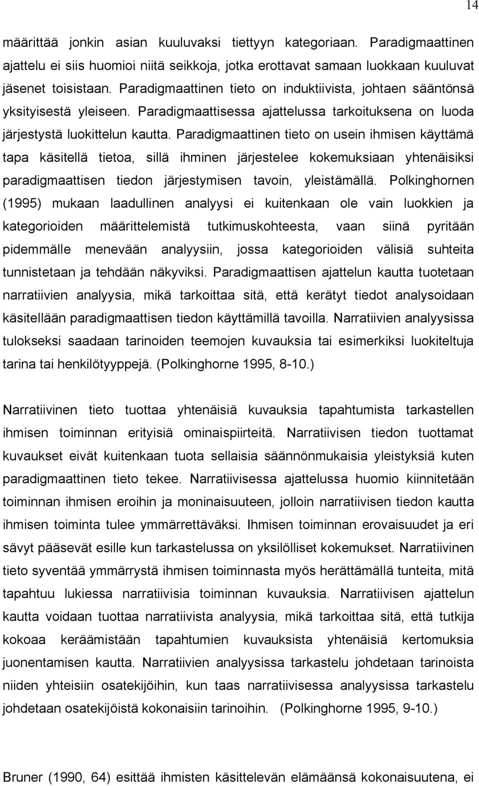 Paradigmaattinen tieto on usein ihmisen käyttämä tapa käsitellä tietoa, sillä ihminen järjestelee kokemuksiaan yhtenäisiksi paradigmaattisen tiedon järjestymisen tavoin, yleistämällä.