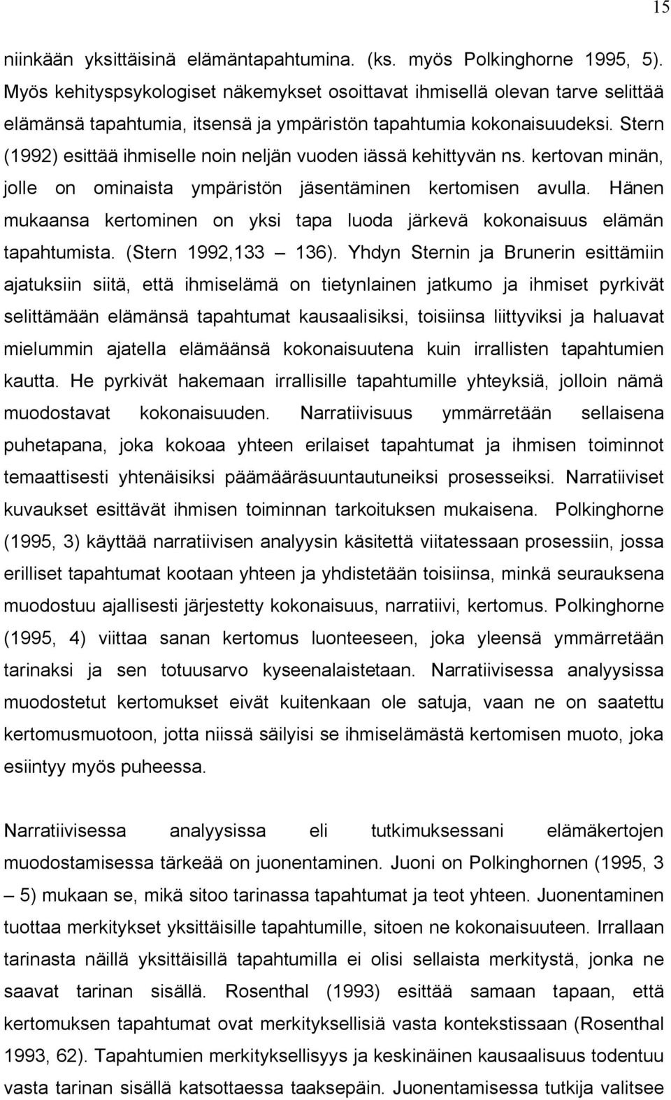 Stern (1992) esittää ihmiselle noin neljän vuoden iässä kehittyvän ns. kertovan minän, jolle on ominaista ympäristön jäsentäminen kertomisen avulla.