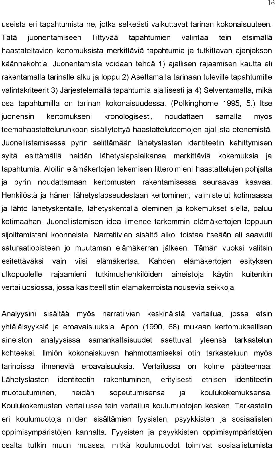 Juonentamista voidaan tehdä 1) ajallisen rajaamisen kautta eli rakentamalla tarinalle alku ja loppu 2) Asettamalla tarinaan tuleville tapahtumille valintakriteerit 3) Järjestelemällä tapahtumia