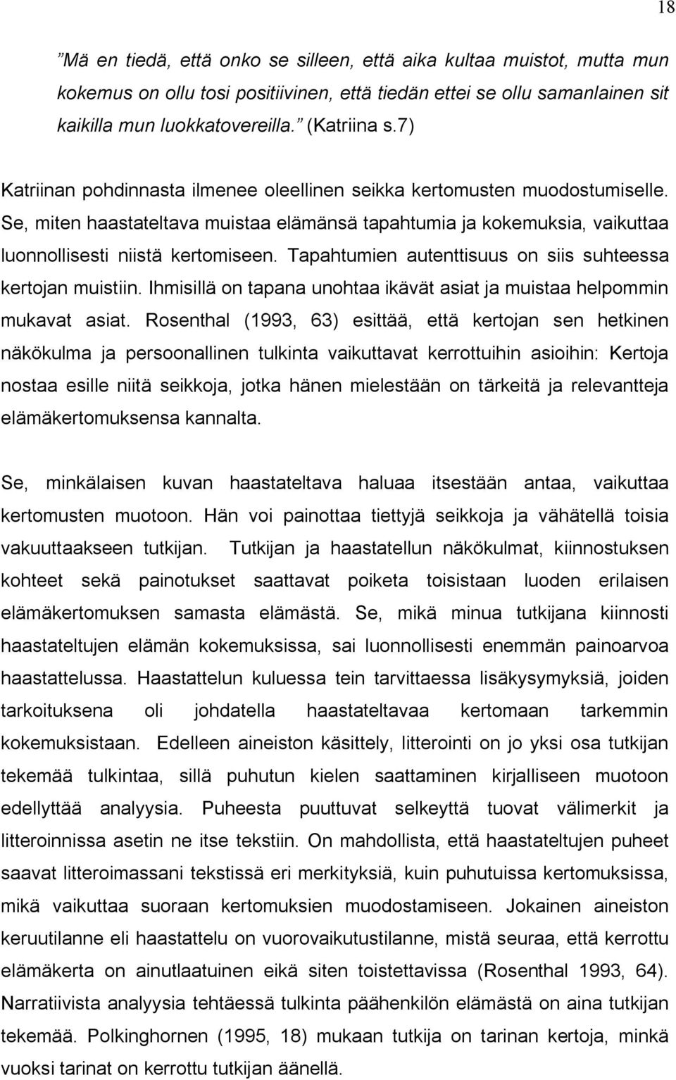 Tapahtumien autenttisuus on siis suhteessa kertojan muistiin. Ihmisillä on tapana unohtaa ikävät asiat ja muistaa helpommin mukavat asiat.