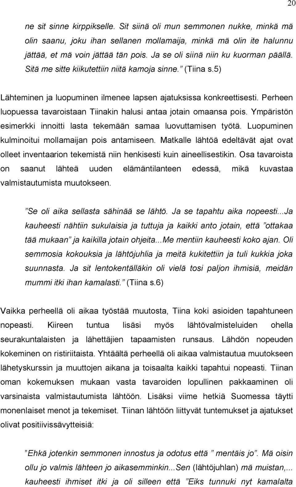 Perheen luopuessa tavaroistaan Tiinakin halusi antaa jotain omaansa pois. Ympäristön esimerkki innoitti lasta tekemään samaa luovuttamisen työtä. Luopuminen kulminoitui mollamaijan pois antamiseen.