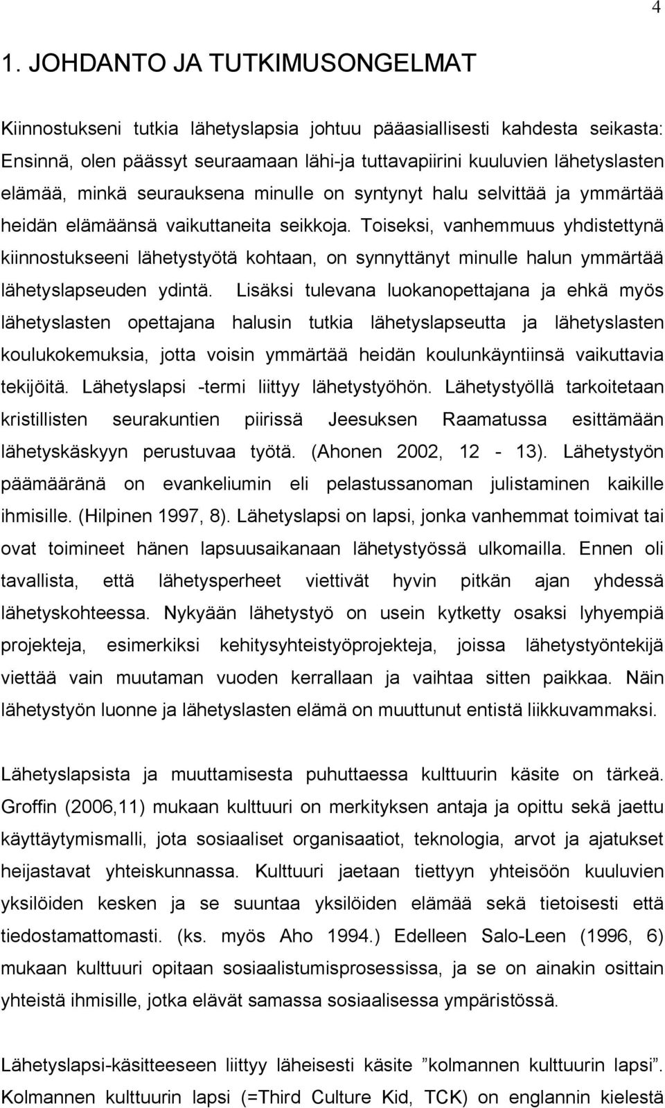 Toiseksi, vanhemmuus yhdistettynä kiinnostukseeni lähetystyötä kohtaan, on synnyttänyt minulle halun ymmärtää lähetyslapseuden ydintä.