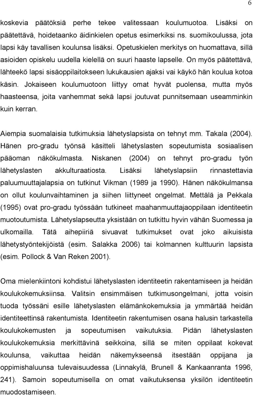 On myös päätettävä, lähteekö lapsi sisäoppilaitokseen lukukausien ajaksi vai käykö hän koulua kotoa käsin.