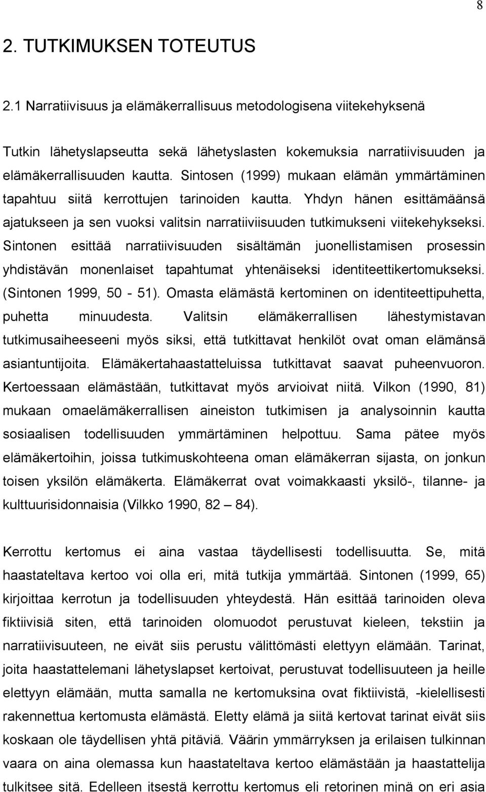 Sintonen esittää narratiivisuuden sisältämän juonellistamisen prosessin yhdistävän monenlaiset tapahtumat yhtenäiseksi identiteettikertomukseksi. (Sintonen 1999, 50 51).