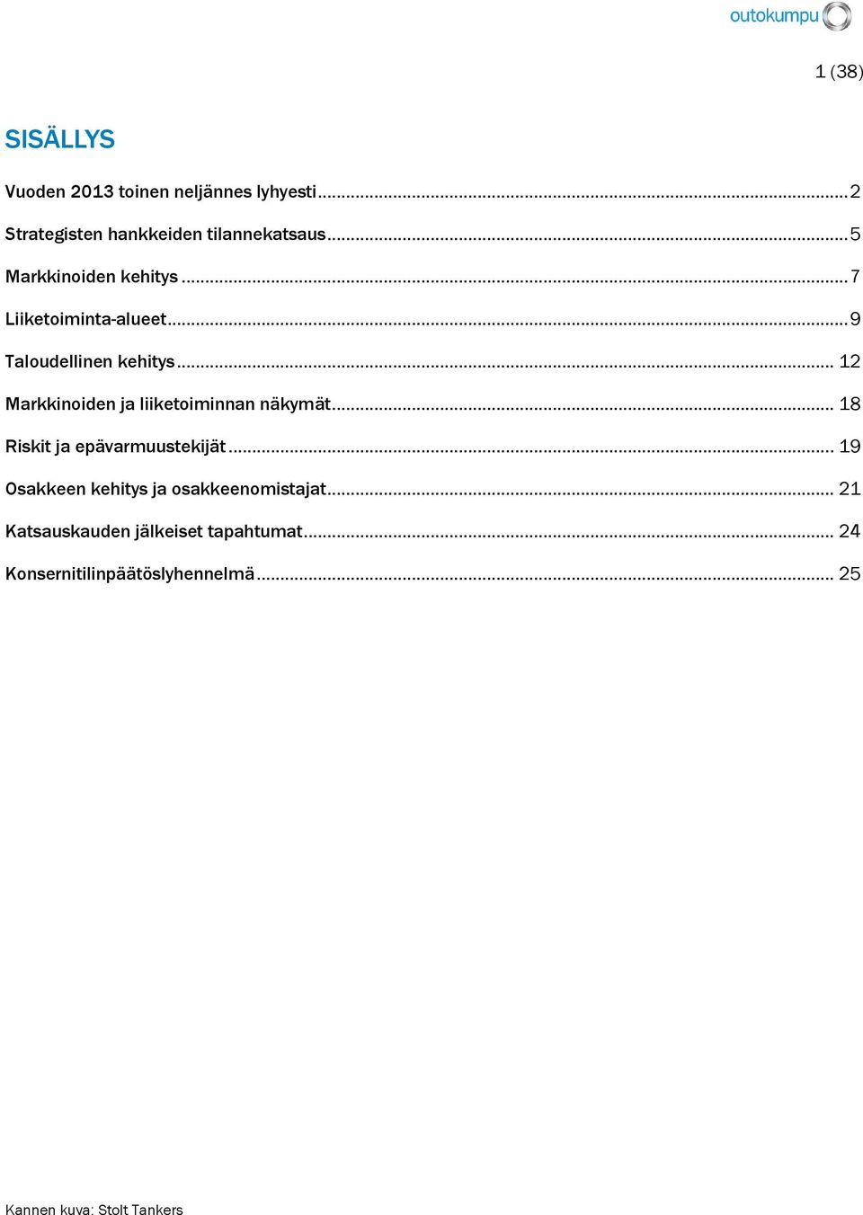.. 12 Markkinoiden ja liiketoiminnan näkymät... 18 Riskit ja epävarmuustekijät.