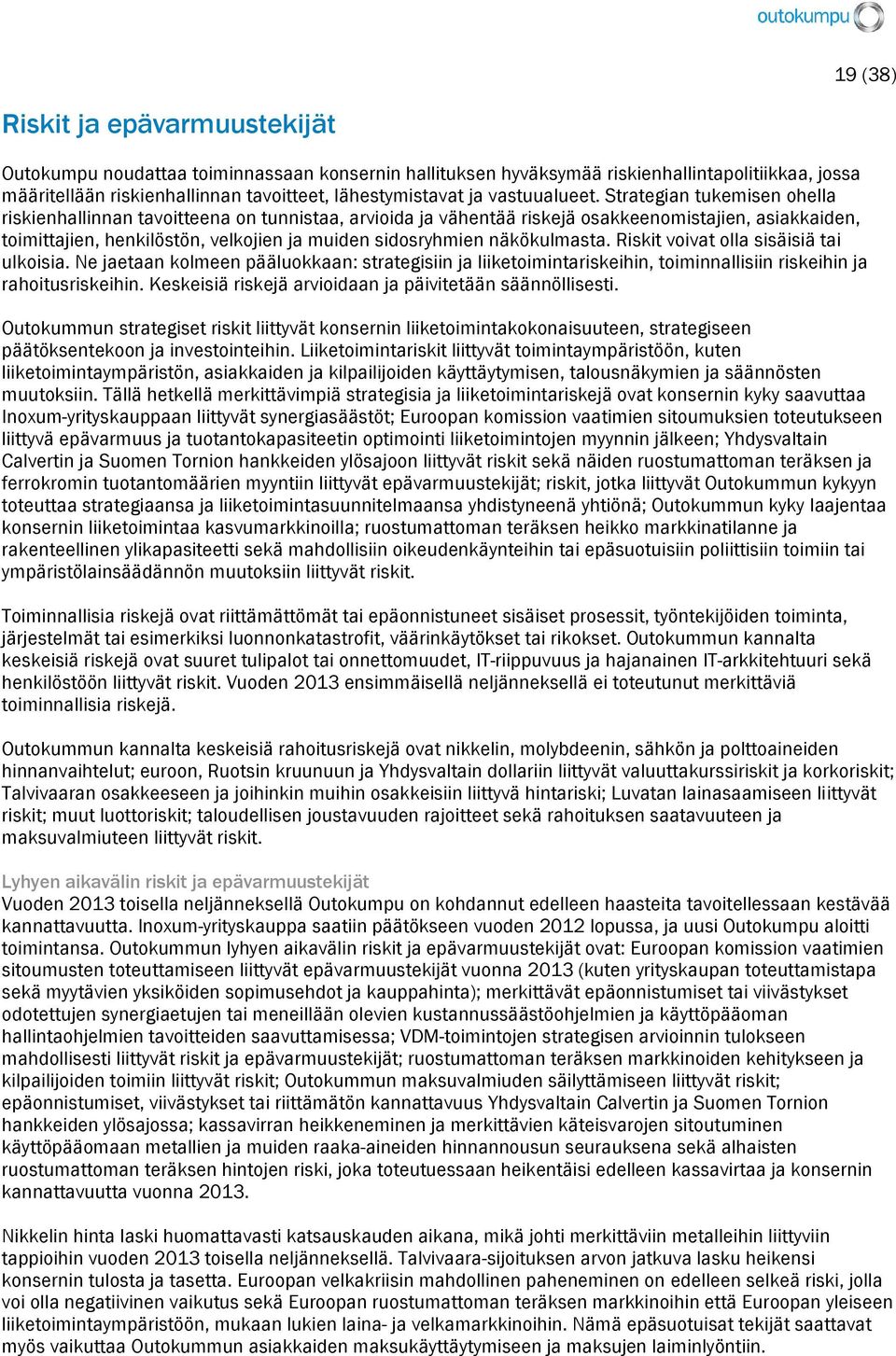 Strategian tukemisen ohella riskienhallinnan tavoitteena on tunnistaa, arvioida ja vähentää riskejä osakkeenomistajien, asiakkaiden, toimittajien, henkilöstön, velkojien ja muiden sidosryhmien