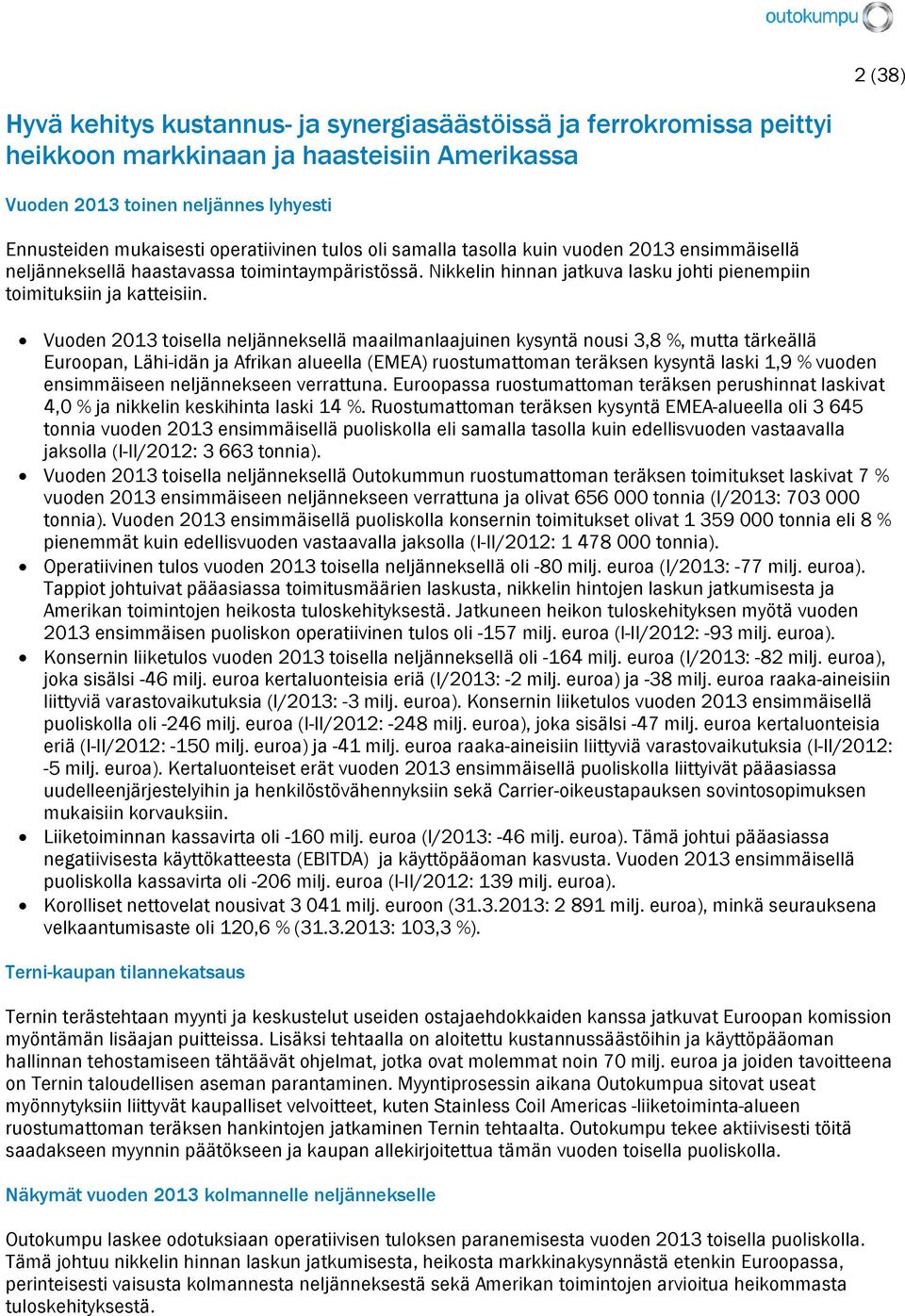 Vuoden 2013 toisella neljänneksellä maailmanlaajuinen kysyntä nousi 3,8 %, mutta tärkeällä Euroopan, Lähi-idän ja Afrikan alueella (EMEA) ruostumattoman teräksen kysyntä laski 1,9 % vuoden