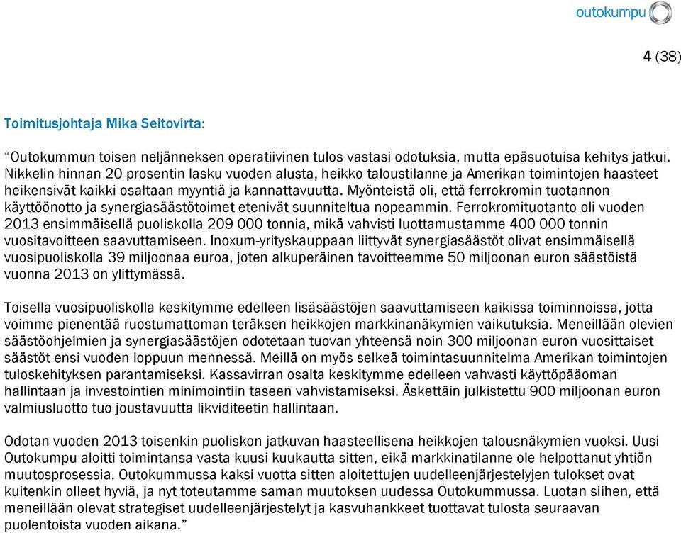 Myönteistä oli, että ferrokromin tuotannon käyttöönotto ja synergiasäästötoimet etenivät suunniteltua nopeammin.