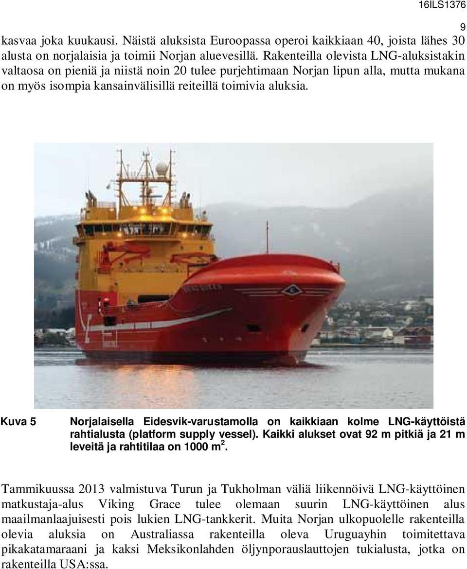 Kuva 5 Norjalaisella Eidesvik-varustamolla on kaikkiaan kolme LNG-käyttöistä rahtialusta (platform supply vessel). Kaikki alukset ovat 92 m pitkiä ja 21 m leveitä ja rahtitilaa on 1000 m 2.