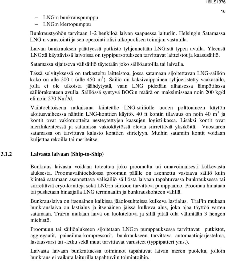 Yleensä LNG:tä käyttävissä laivoissa on typpipursotukseen tarvittavat laitteistot ja kaasusäiliö. Satamassa sijaitseva välisäiliö täytetään joko säiliöautoilla tai laivalla.