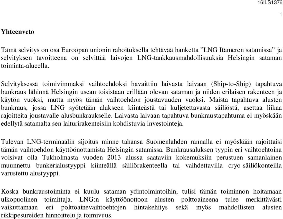 Selvityksessä toimivimmaksi vaihtoehdoksi havaittiin laivasta laivaan (Ship-to-Ship) tapahtuva bunkraus lähinnä Helsingin usean toisistaan erillään olevan sataman ja niiden erilaisen rakenteen ja