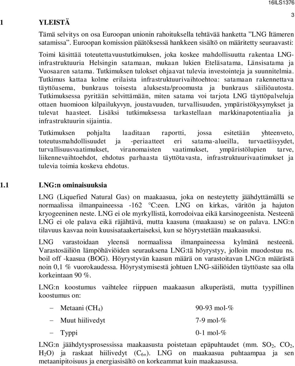 lukien Eteläsatama, Länsisatama ja Vuosaaren satama. Tutkimuksen tulokset ohjaavat tulevia investointeja ja suunnitelmia.