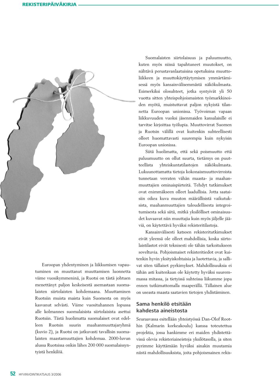 Tästä huolimatta suomalaiset ovat edelleen Ruotsin suurin maahanmuuttajaryhmä (kuvio 2), ja Ruotsi on jatkuvasti tavallisin suomalaisten maastamuuttajien kohdemaa.