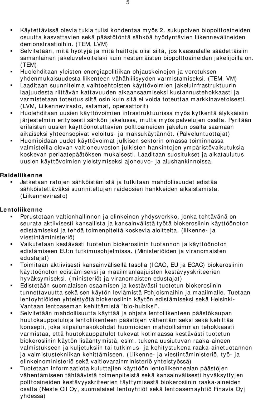 (TEM) Huolehditaan yleisten energiapolitiikan ohjauskeinojen ja verotuksen yhdenmukaisuudesta liikenteen vähähiilisyyden varmistamiseksi.