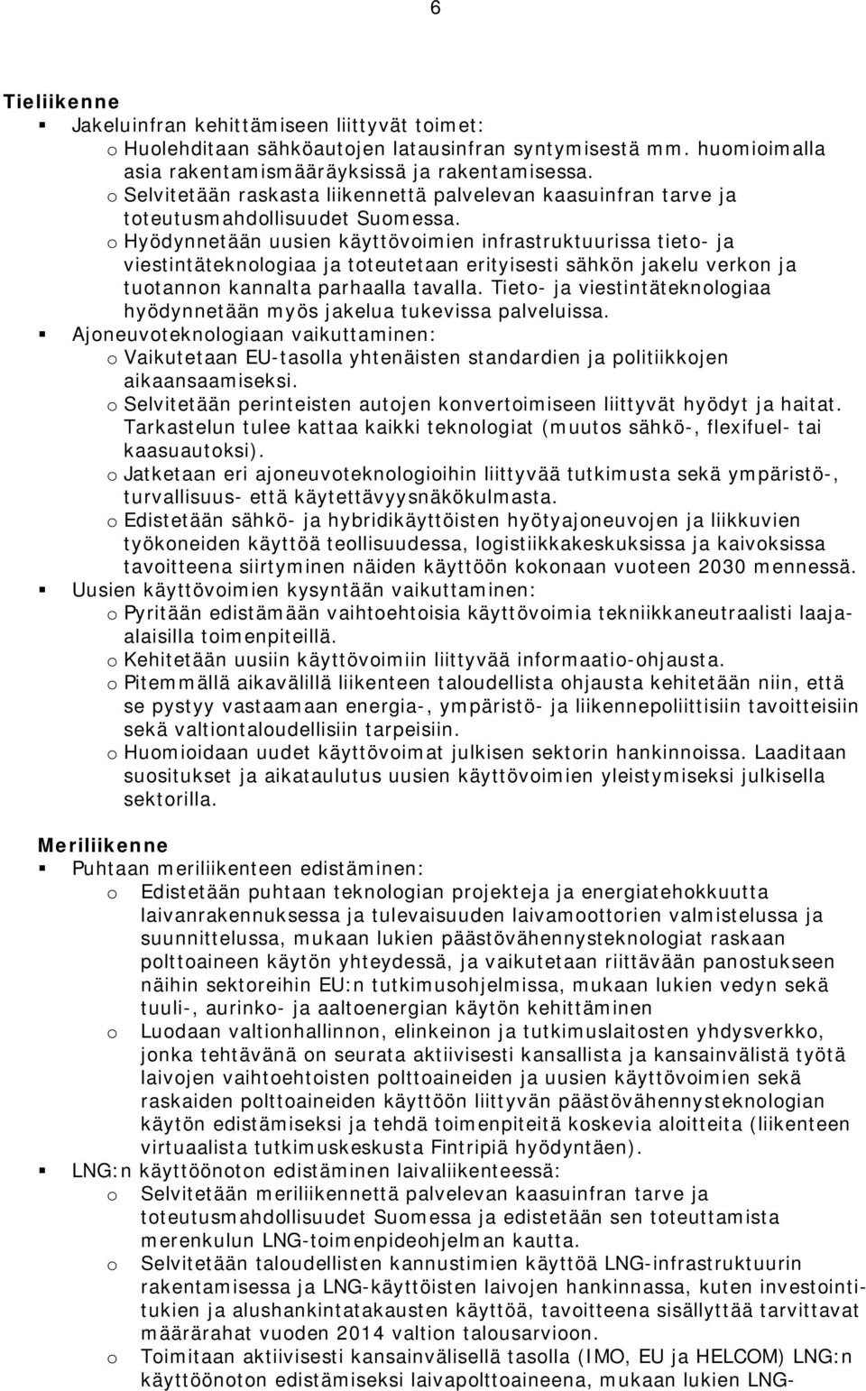 o Hyödynnetään uusien käyttövoimien infrastruktuurissa tieto- ja viestintäteknologiaa ja toteutetaan erityisesti sähkön jakelu verkon ja tuotannon kannalta parhaalla tavalla.