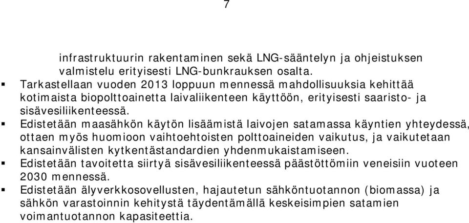 Edistetään maasähkön käytön lisäämistä laivojen satamassa käyntien yhteydessä, ottaen myös huomioon vaihtoehtoisten polttoaineiden vaikutus, ja vaikutetaan kansainvälisten kytkentästandardien