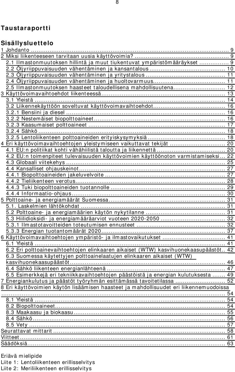 .. 12 3 Käyttövoimavaihtoehdot liikenteessä... 13 3.1 Yleistä... 14 3.2 Liikennekäyttöön soveltuvat käyttövoimavaihtoehdot... 16 3.2.1 Bensiini ja diesel... 16 3.2.2 Nestemäiset biopolttoaineet... 16 3.2.3 Kaasumaiset polttoaineet.