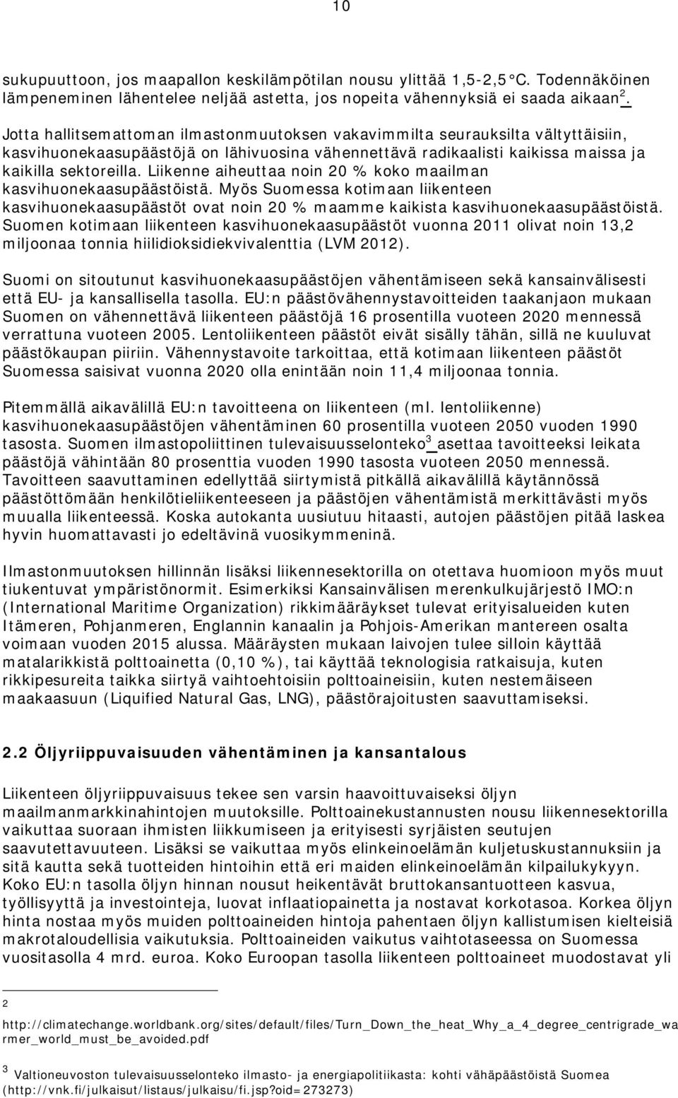 Liikenne aiheuttaa noin 20 % koko maailman kasvihuonekaasupäästöistä. Myös Suomessa kotimaan liikenteen kasvihuonekaasupäästöt ovat noin 20 % maamme kaikista kasvihuonekaasupäästöistä.