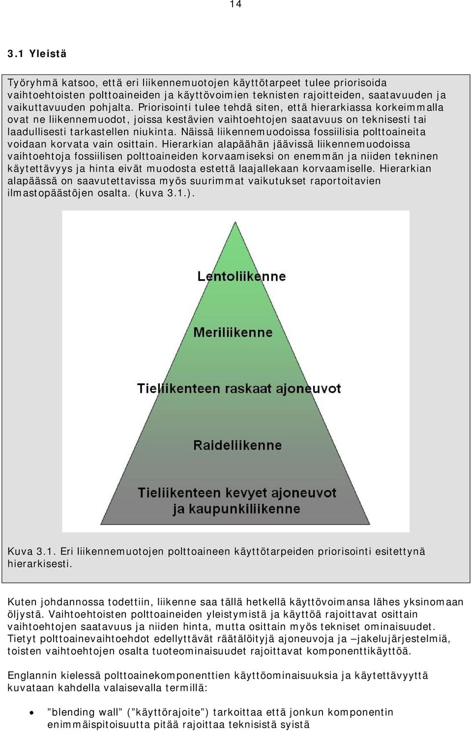 Näissä liikennemuodoissa fossiilisia polttoaineita voidaan korvata vain osittain.