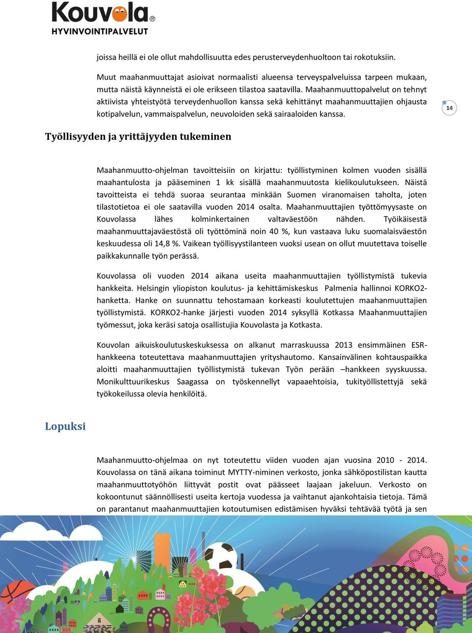 Maahanmuuttopalvelut on tehnyt aktiivista yhteistyötä terveydenhuollon kanssa sekä kehittänyt maahanmuuttajien ohjausta kotipalvelun, vammaispalvelun, neuvoloiden sekä sairaaloiden kanssa.