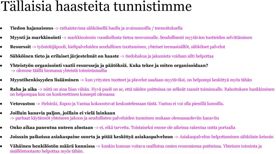 järjestelmät on haaste -> tiedohakua ja jakamista voidaan silti helpottaa Yhteistyön organisointi vaatii resursseja ja päätöksiä. Kuka tekee ja miten organisoidaan?