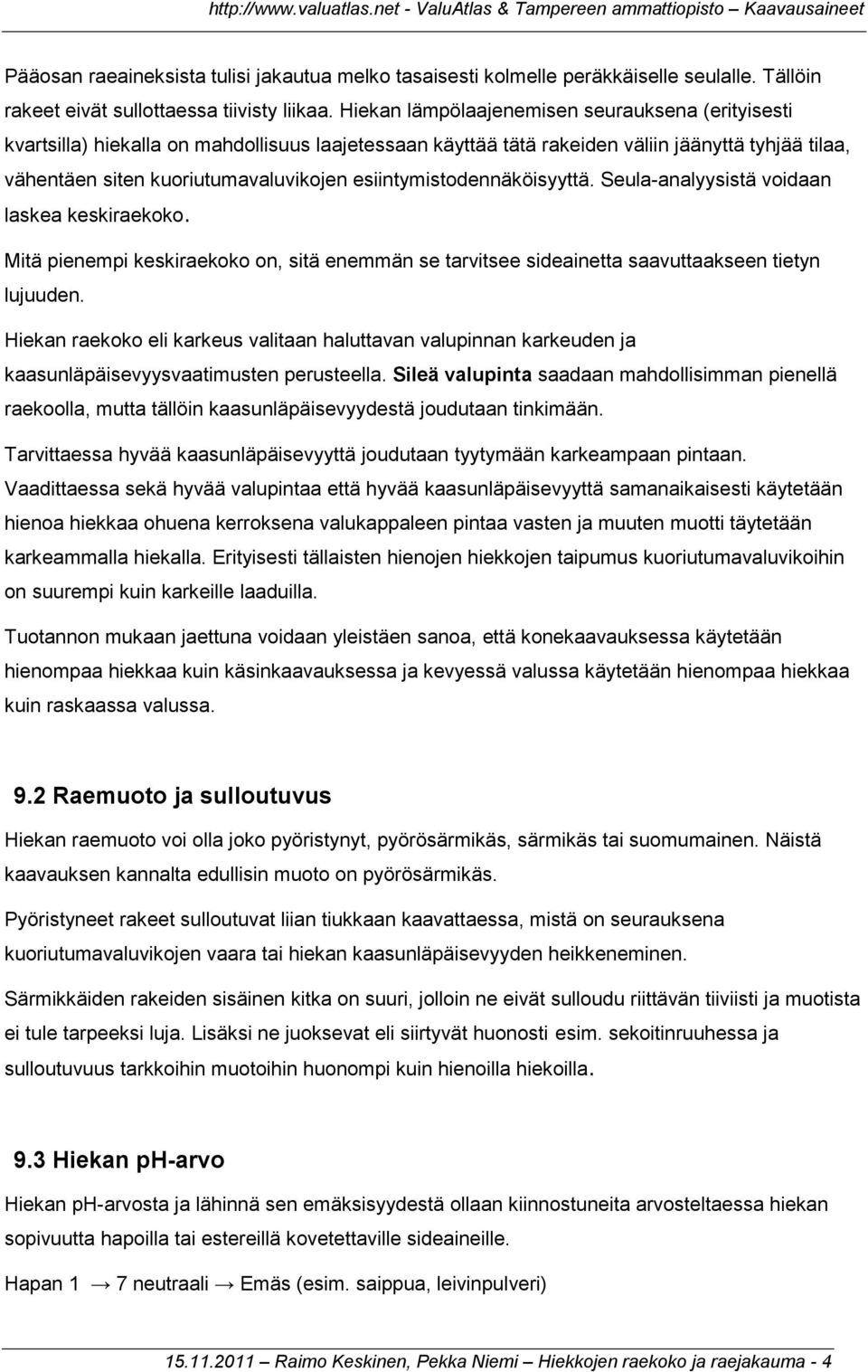 esiintymistodennäköisyyttä. Seula-analyysistä voidaan laskea keskiraekoko. Mitä pienempi keskiraekoko on, sitä enemmän se tarvitsee sideainetta saavuttaakseen tietyn lujuuden.