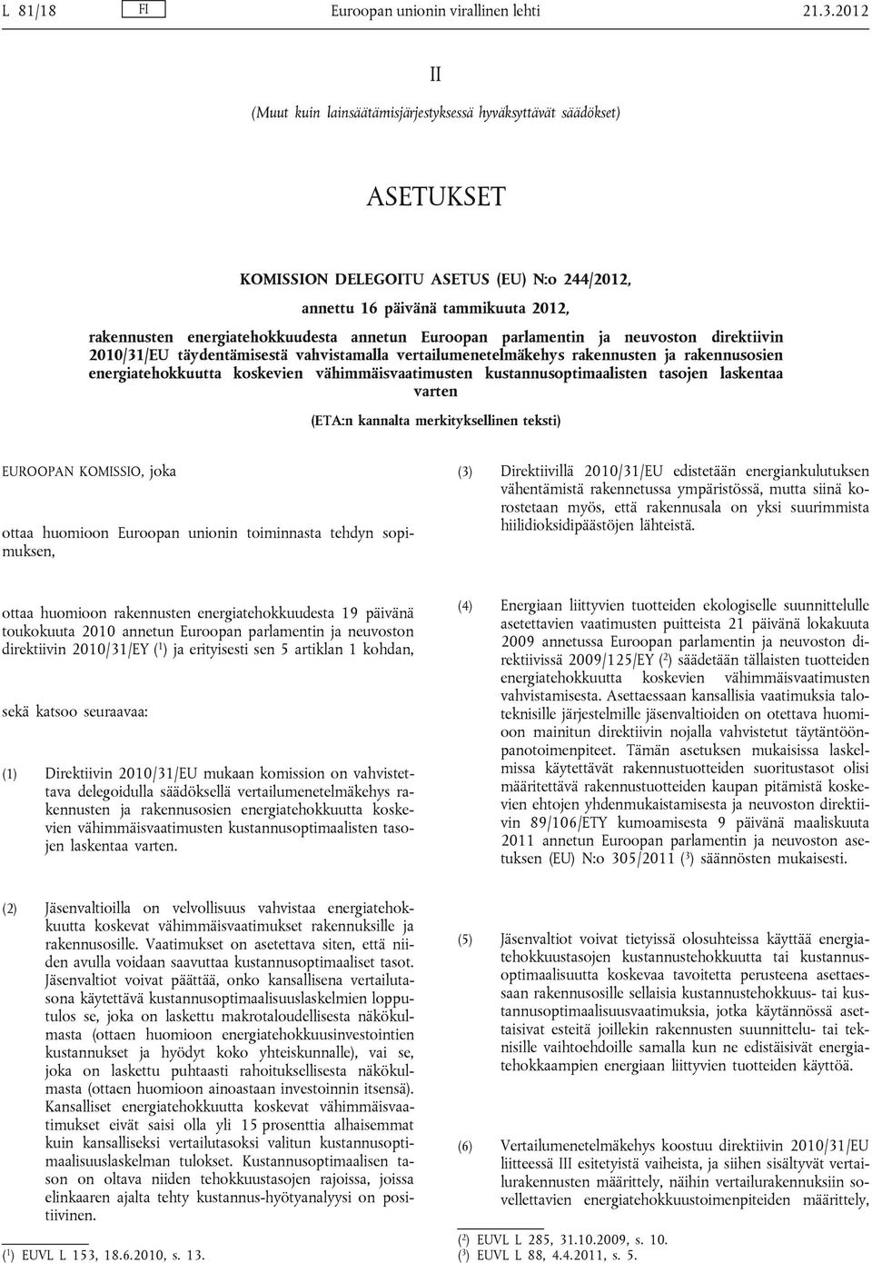 annetun Euroopan parlamentin ja neuvoston direktiivin 2010/31/EU täydentämisestä vahvistamalla vertailumenetelmäkehys rakennusten ja rakennusosien energiatehokkuutta koskevien vähimmäisvaatimusten