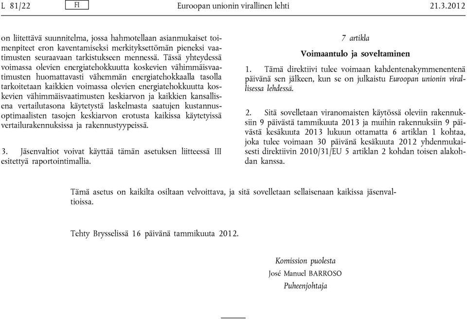 Tässä yhteydessä voimassa olevien energiatehokkuutta koskevien vähimmäisvaatimusten huomattavasti vähemmän energiatehokkaalla tasolla tarkoitetaan kaikkien voimassa olevien energiatehokkuutta