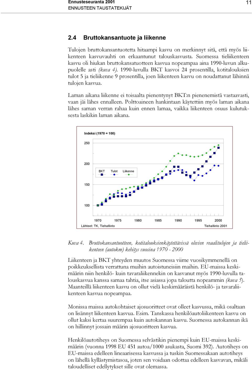 Suomessa tieliikenteen kasvu oli hiukan bruttokansatuotteen kasvua nopeampaa aina 1990-luvun alkupuolelle asti (kuva 4).