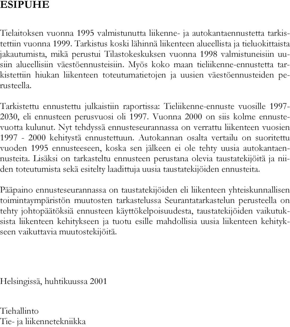 Myös koko maan tieliikenne-ennustetta tarkistettiin hiukan liikenteen toteutumatietojen ja uusien väestöennusteiden perusteella.