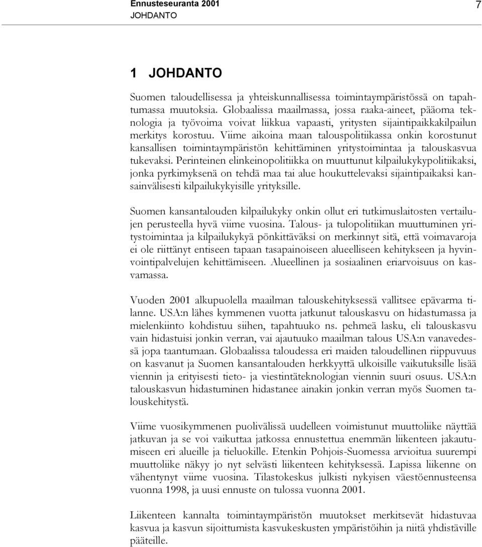 Viime aikoina maan talouspolitiikassa onkin korostunut kansallisen toimintaympäristön kehittäminen yritystoimintaa ja talouskasvua tukevaksi.