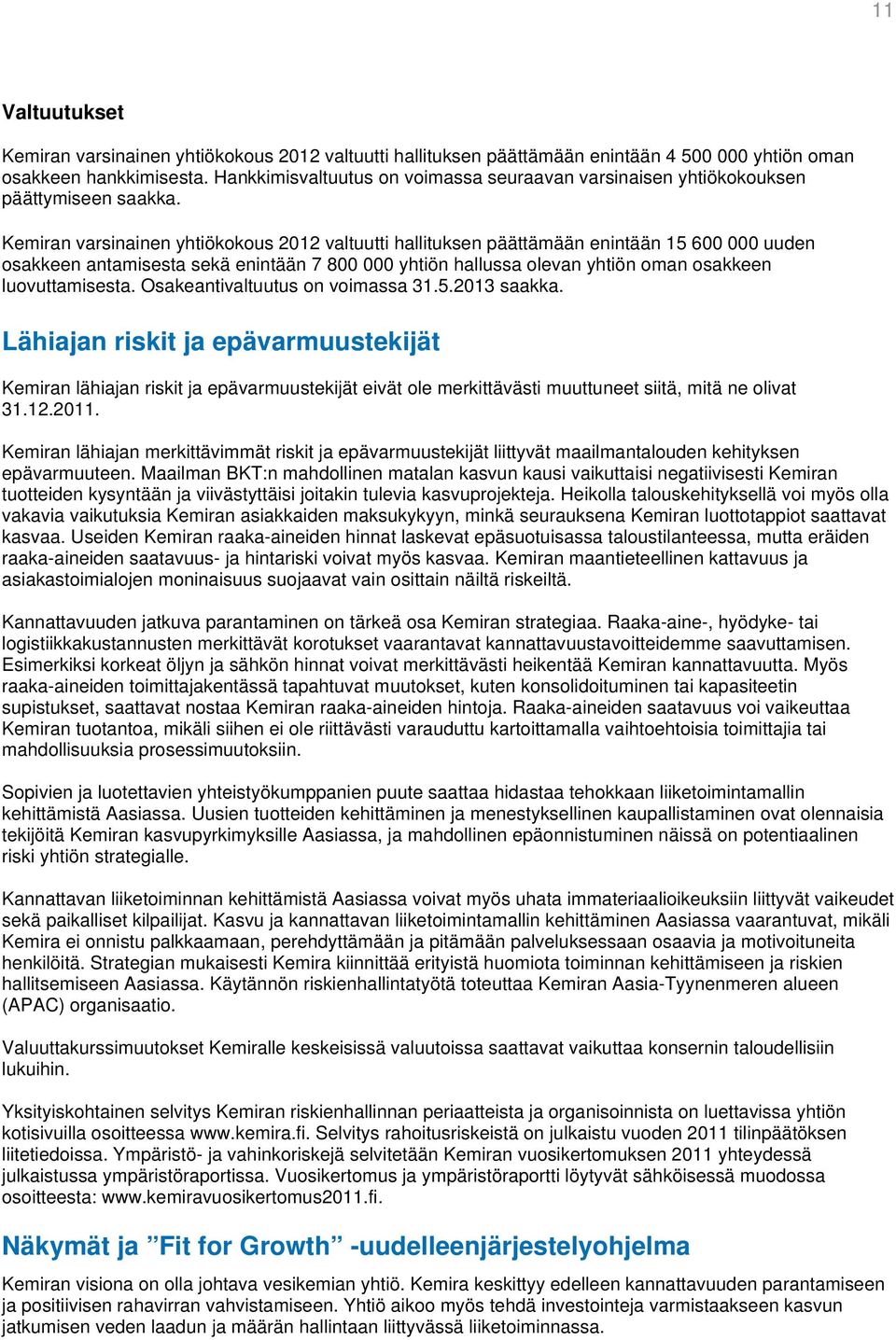 Kemiran varsinainen yhtiökokous 2012 valtuutti hallituksen päättämään enintään 15 600 000 uuden osakkeen antamisesta sekä enintään 7 800 000 yhtiön hallussa olevan yhtiön oman osakkeen