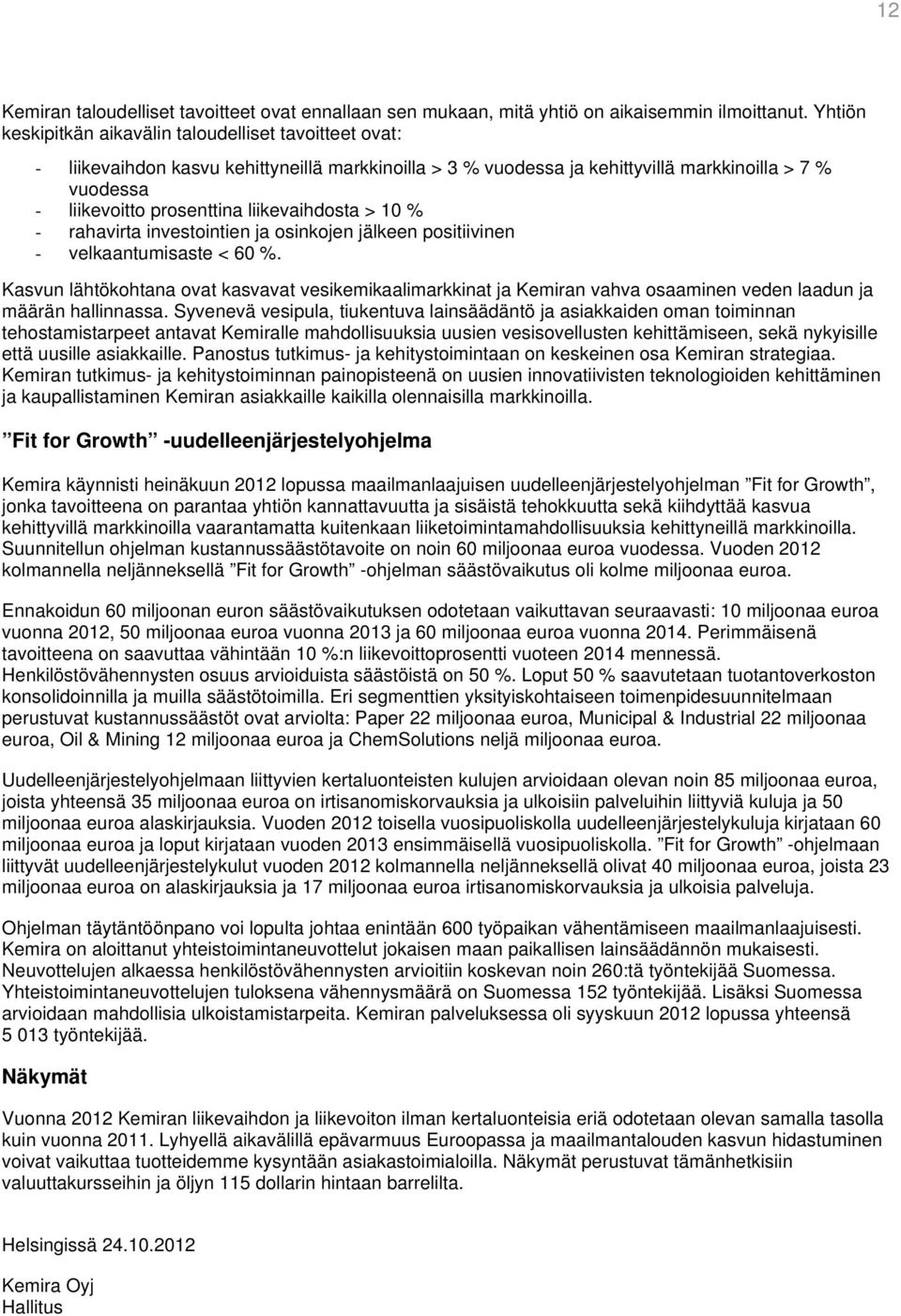 liikevaihdosta > 10 % - rahavirta investointien ja osinkojen jälkeen positiivinen - velkaantumisaste < 60 %.