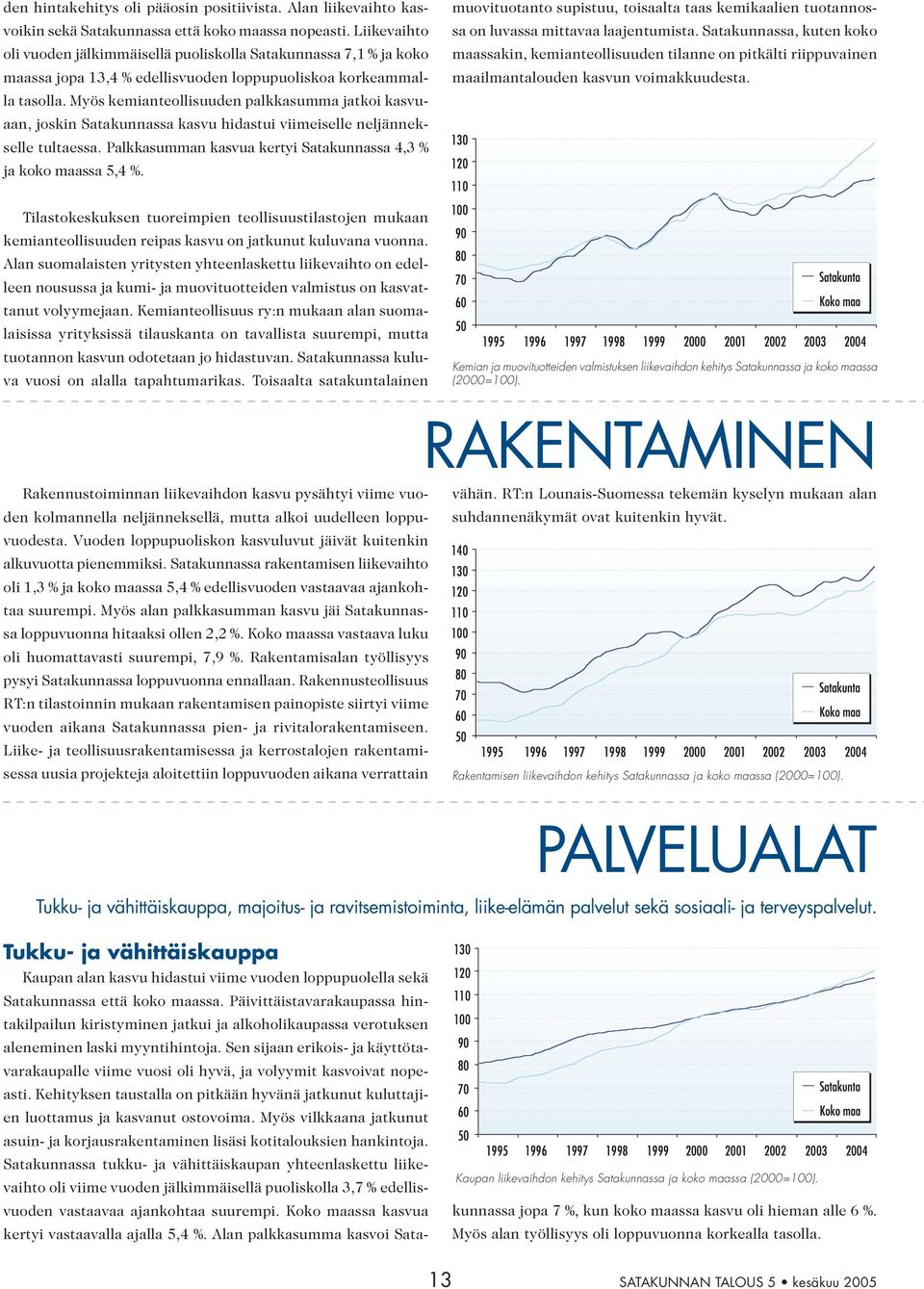 Myös kemianteollisuuden palkkasumma jatkoi kasvuaan, joskin Satakunnassa kasvu hidastui viimeiselle neljännekselle tultaessa. Palkkasumman kasvua kertyi Satakunnassa 4,3 % ja koko maassa 5,4 %.