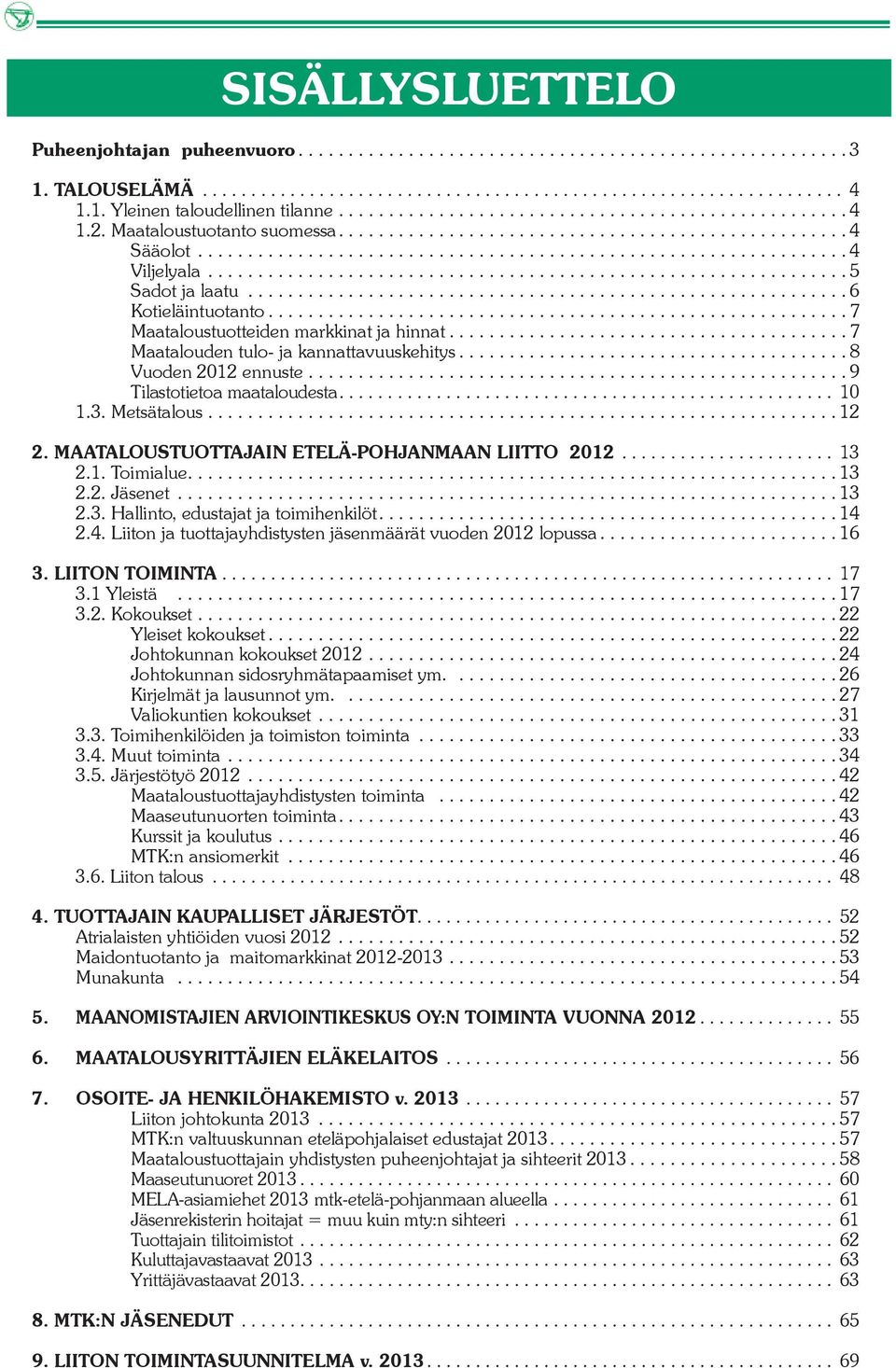 .. 12 2. MAATALOUSTUOTTAJAIN ETELÄ-POHJANMAAN LIITTO 2012... 13 2.1. Toimialue.... 13 2.2. Jäsenet... 13 2.3. Hallinto, edustajat ja toimihenkilöt.... 14 