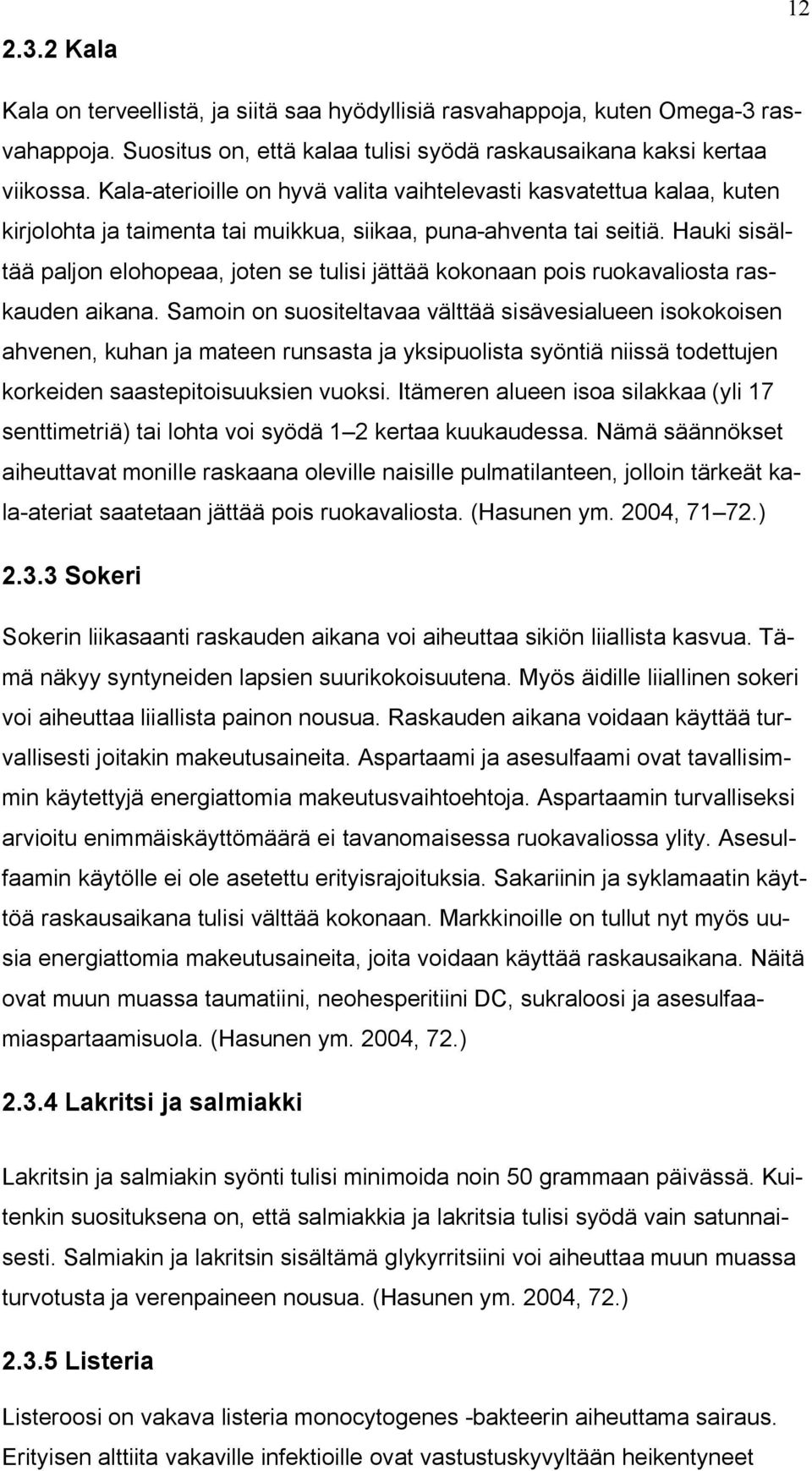 Hauki sisältää paljon elohopeaa, joten se tulisi jättää kokonaan pois ruokavaliosta raskauden aikana.