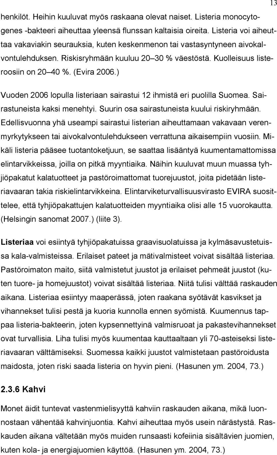 ) Vuoden 2006 lopulla listeriaan sairastui 12 ihmistä eri puolilla Suomea. Sairastuneista kaksi menehtyi. Suurin osa sairastuneista kuului riskiryhmään.