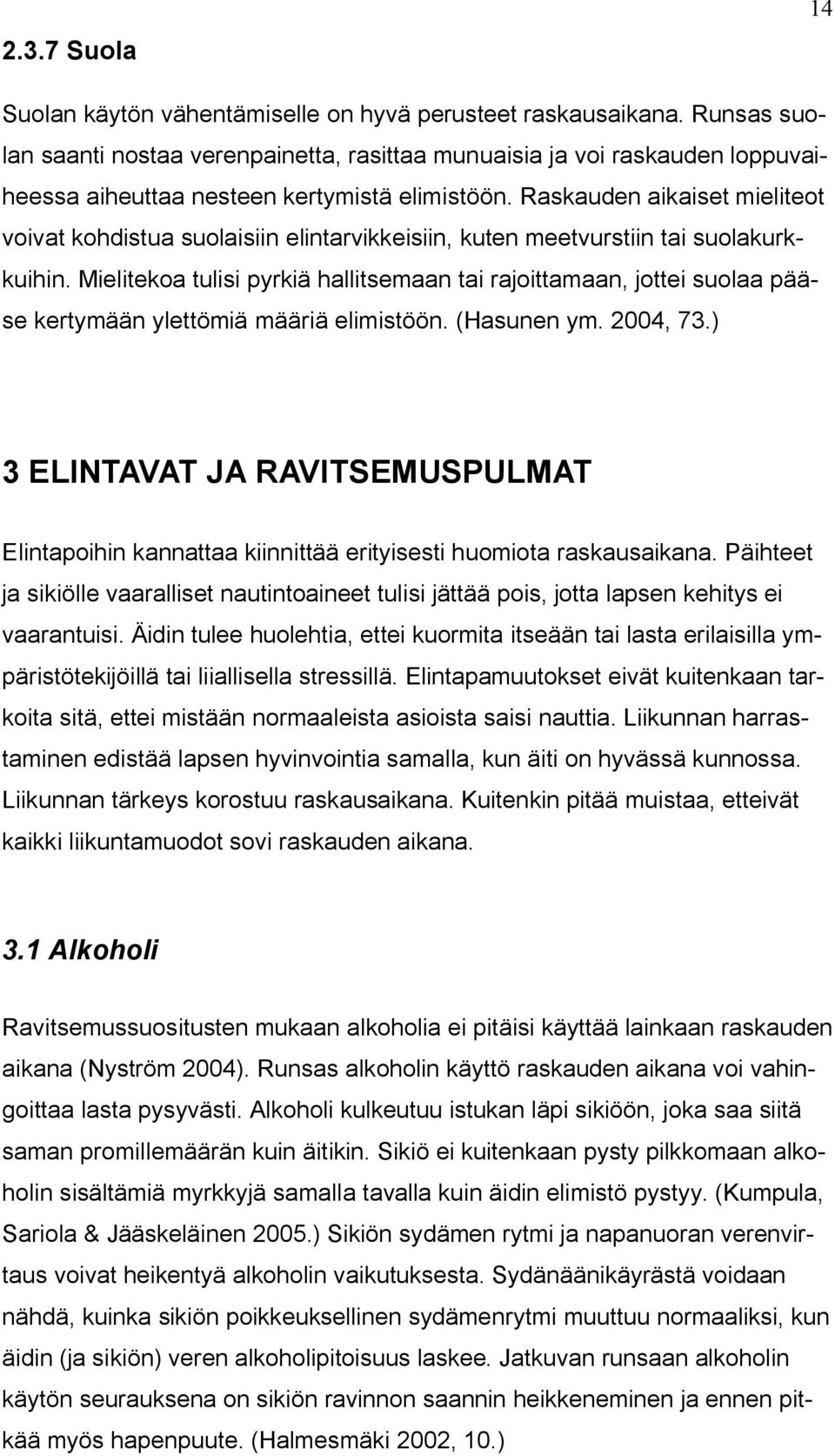 Raskauden aikaiset mieliteot voivat kohdistua suolaisiin elintarvikkeisiin, kuten meetvurstiin tai suolakurkkuihin.