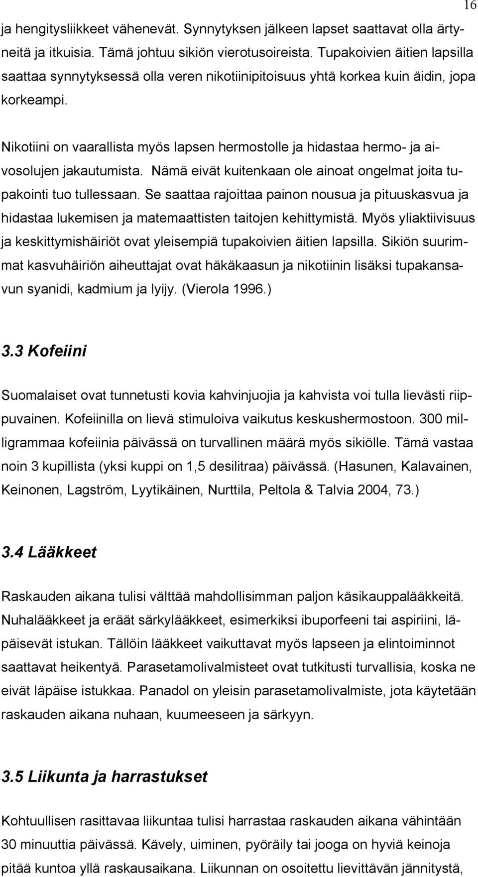 Nikotiini on vaarallista myös lapsen hermostolle ja hidastaa hermo- ja aivosolujen jakautumista. Nämä eivät kuitenkaan ole ainoat ongelmat joita tupakointi tuo tullessaan.