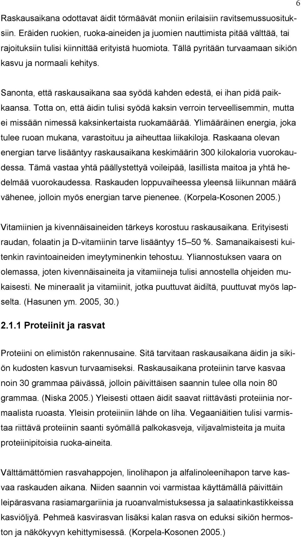 Sanonta, että raskausaikana saa syödä kahden edestä, ei ihan pidä paikkaansa. Totta on, että äidin tulisi syödä kaksin verroin terveellisemmin, mutta ei missään nimessä kaksinkertaista ruokamäärää.